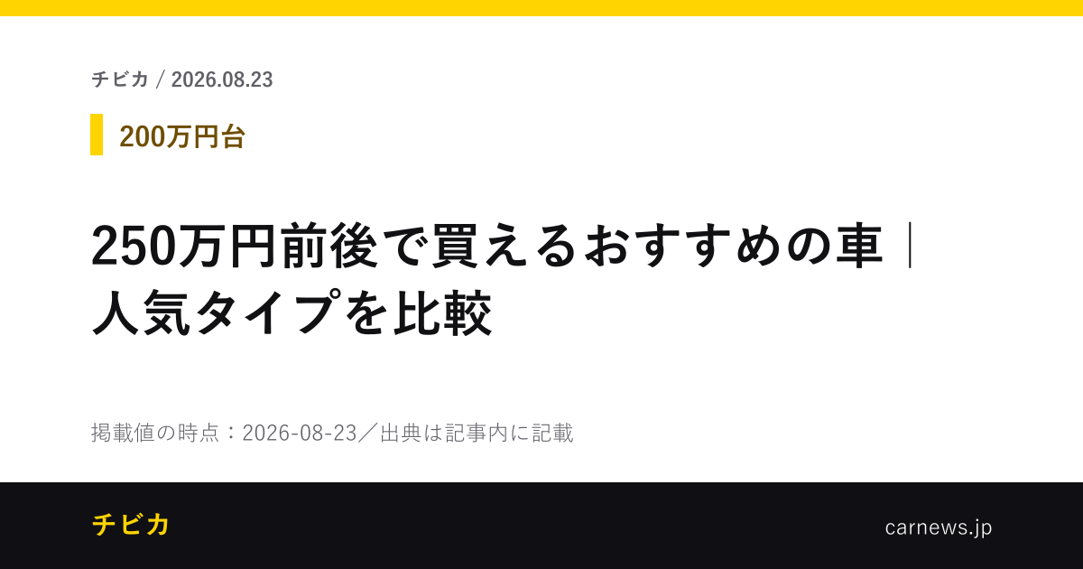 250万円前後で買えるおすすめの車｜人気タイプを比較 - チビカのニュースカード