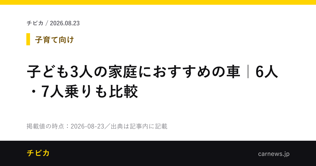 子ども3人の家庭におすすめの車｜6人・7人乗りも比較 - チビカのニュースカード