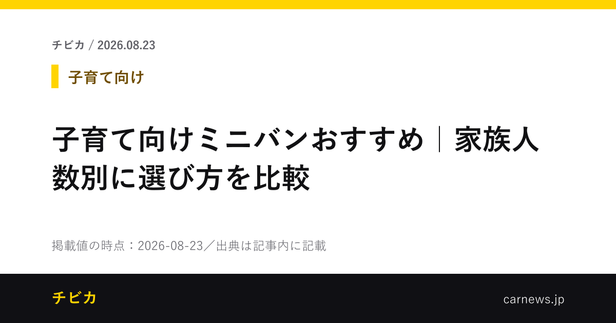 子育て向けミニバンおすすめ｜家族人数別に選び方を比較 - チビカのニュースカード