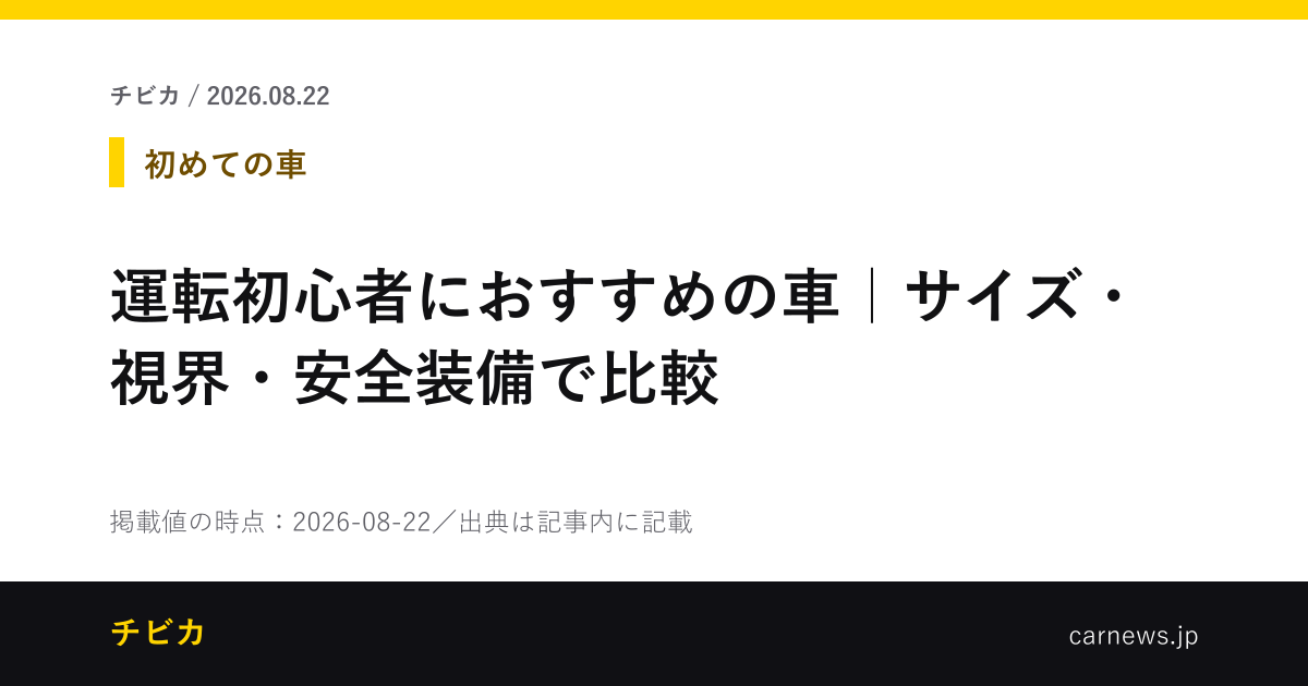 運転初心者におすすめの車｜サイズ・視界・安全装備で比較 - チビカのニュースカード