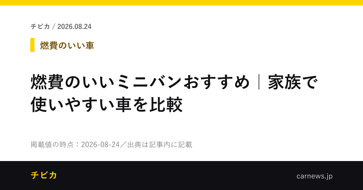 燃費のいいミニバンおすすめ｜家族で使いやすい車を比較 - チビカのニュースカード