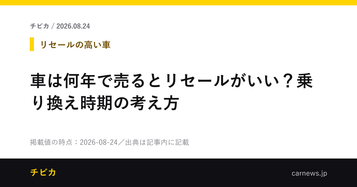 車は何年で売るとリセールがいい？乗り換え時期の考え方 - チビカのニュースカード