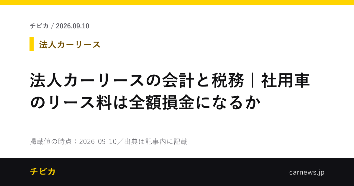 法人カーリースの会計と税務｜社用車のリース料は全額損金になるか - チビカのニュースカード