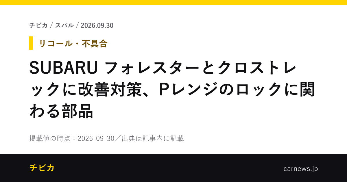 SUBARU フォレスターとクロストレックに改善対策、Pレンジのロックに関わる部品 - チビカのニュースカード