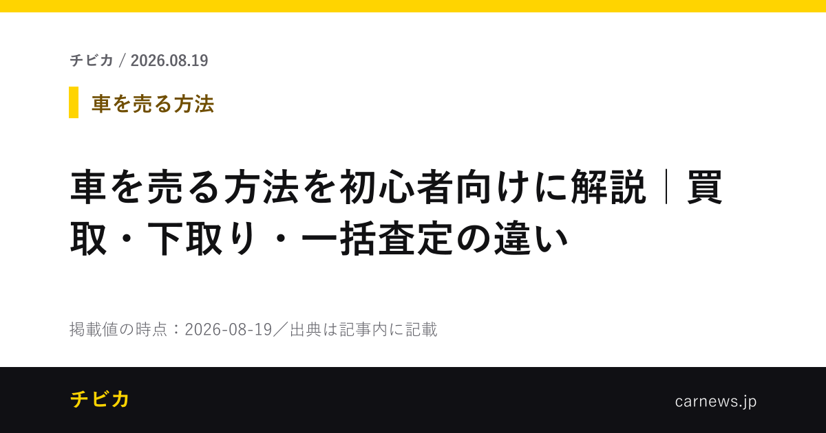 車を売る方法を初心者向けに解説｜買取・下取り・一括査定の違い - チビカのニュースカード