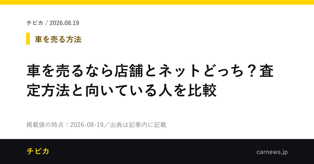 車を売るなら店舗とネットどっち？査定方法と向いている人を比較 - チビカのニュースカード